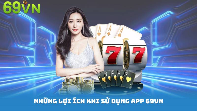 Tải App 69vn - Trải Nghiệm Giải Trí Đa Dạng Ngay Trên Điện Thoại 2 Những lợi ích khi sử dụng app 69vn