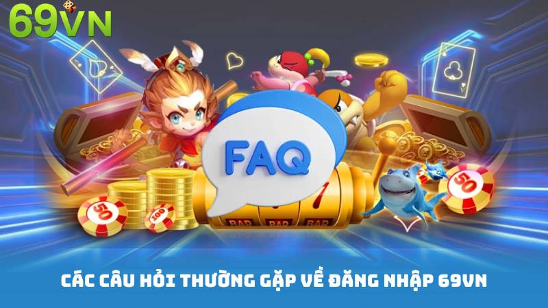 Các câu hỏi thường gặp về Đăng nhập 69vn