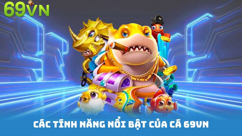 Các Tính Năng Nổi Bật Của Cá 69vn