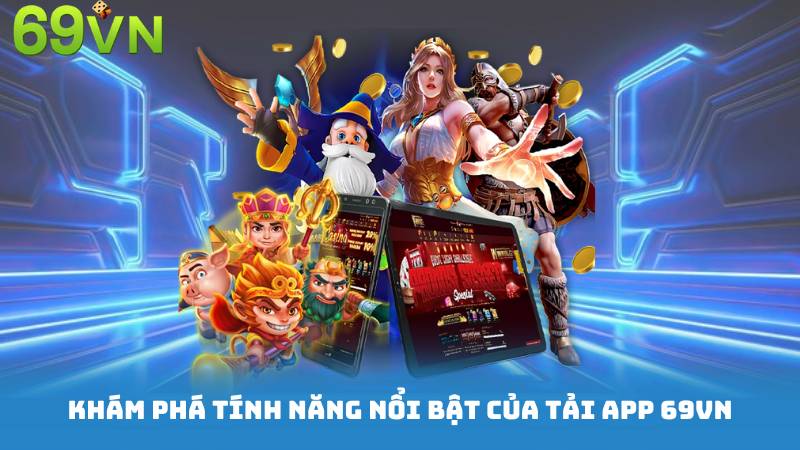 Tải App 69vn - Trải Nghiệm Giải Trí Đa Dạng Ngay Trên Điện Thoại 1 Khám phá tính năng nổi bật của ứng dụng 69vn