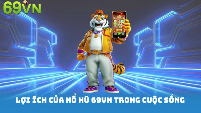 Lợi ích của Nổ hũ 69vn trong cuộc sống