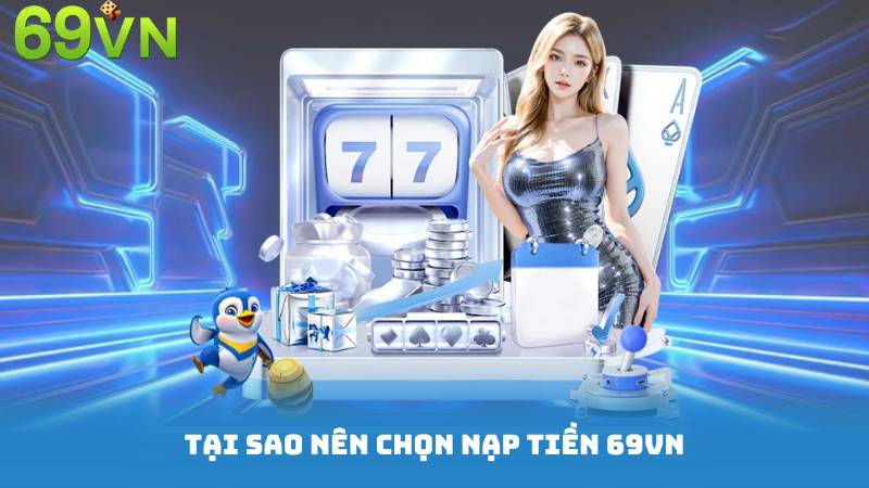 Nạp Tiền 69vn - Giải Pháp Tài Chính Đơn Giản Và Nhanh Chóng 1 Tại sao nên chọn Nạp Tiền 69vn?